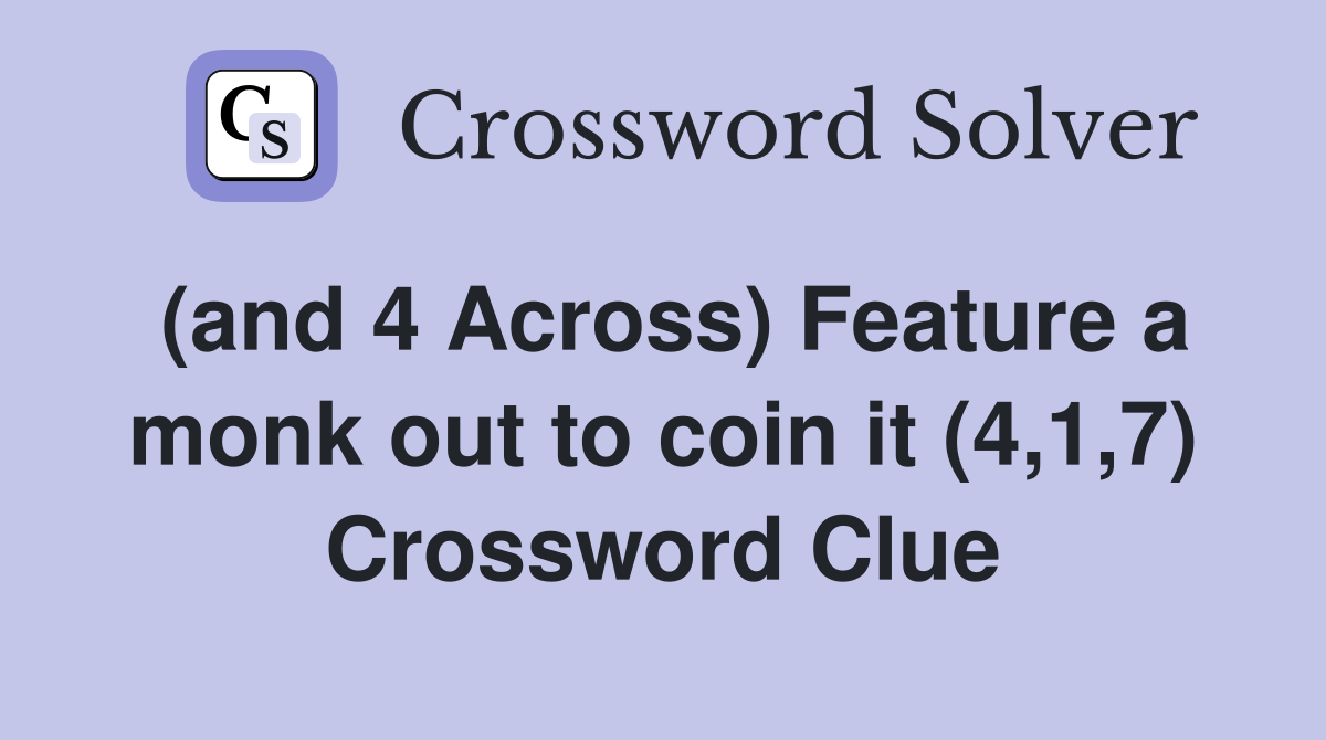 (and 4 Across) Feature a monk out to coin it (4,1,7) Crossword Clue