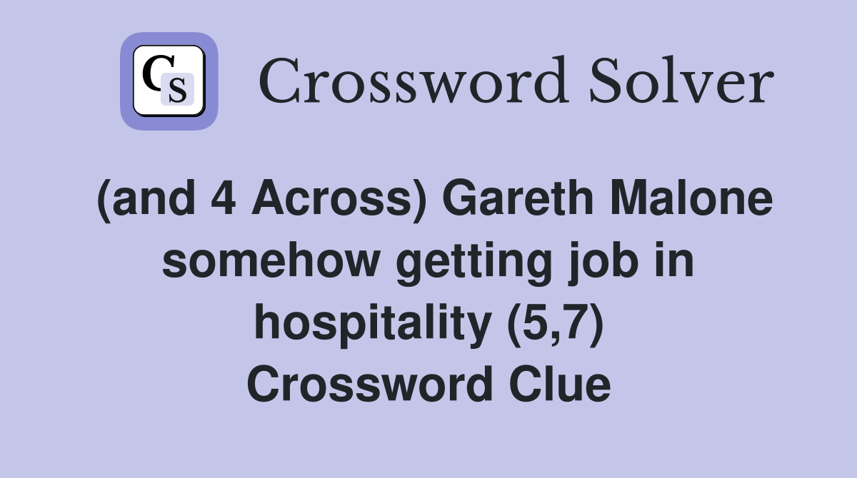(and 4 Across) Gareth Malone somehow getting job in hospitality (5,7) Crossword Clue