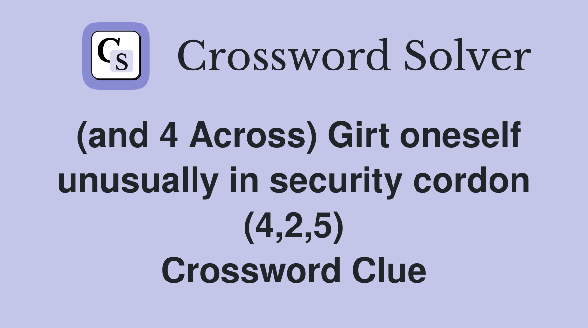 (and 4 Across) Girt oneself unusually in security cordon (4,2,5) Crossword Clue