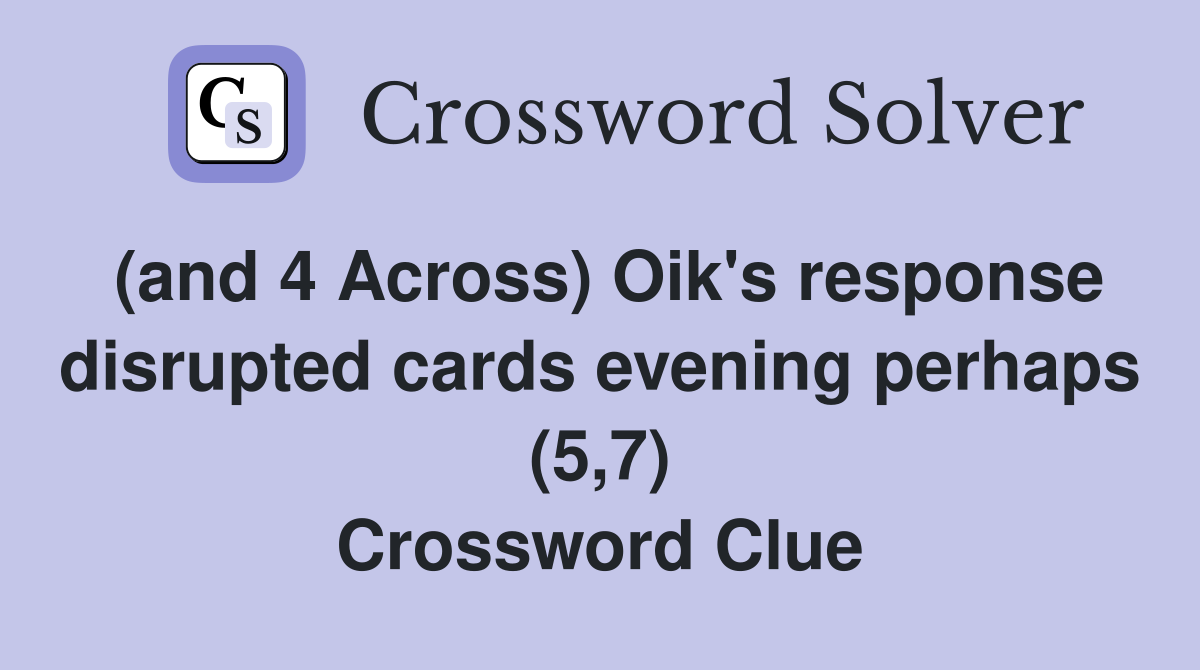 (and 4 Across) Oik's response disrupted cards evening perhaps (5,7) Crossword Clue