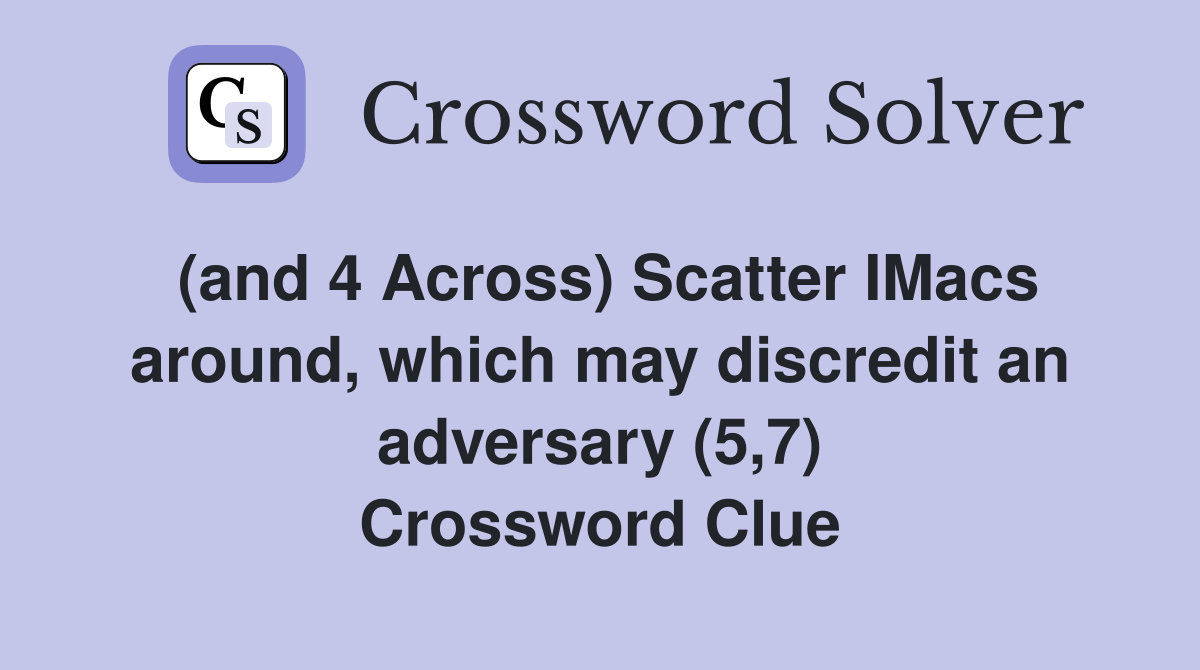 (and 4 Across) Scatter IMacs around, which may discredit an adversary (5,7) Crossword Clue