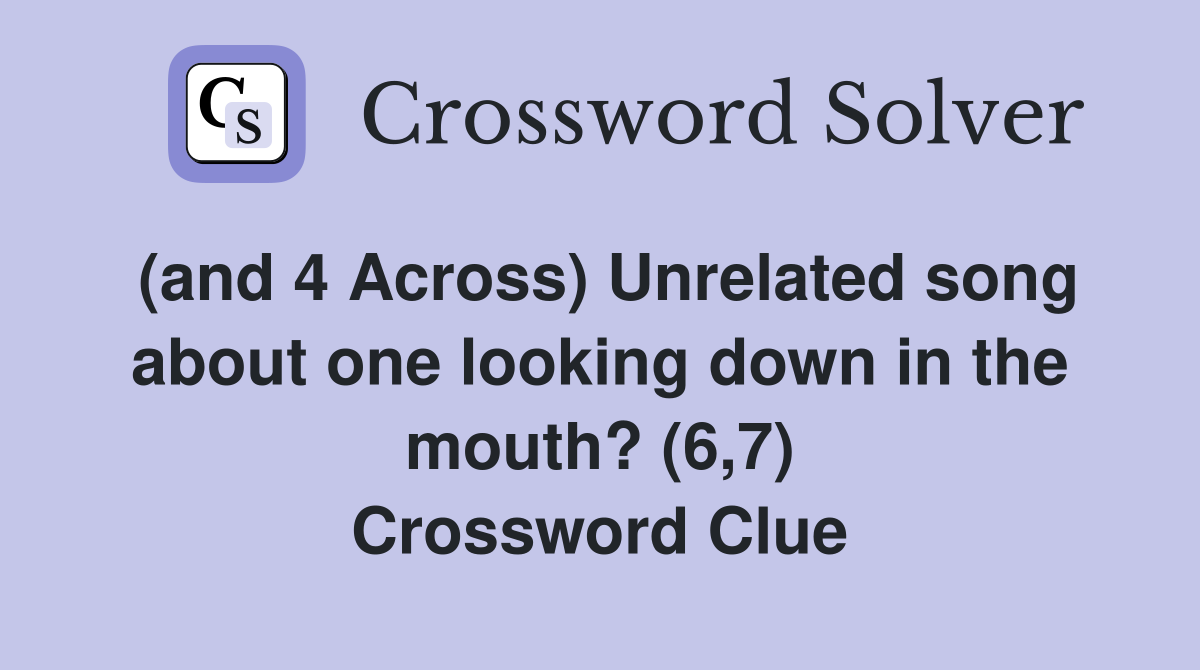 (and 4 Across) Unrelated song about one looking down in the mouth? (6,7) Crossword Clue