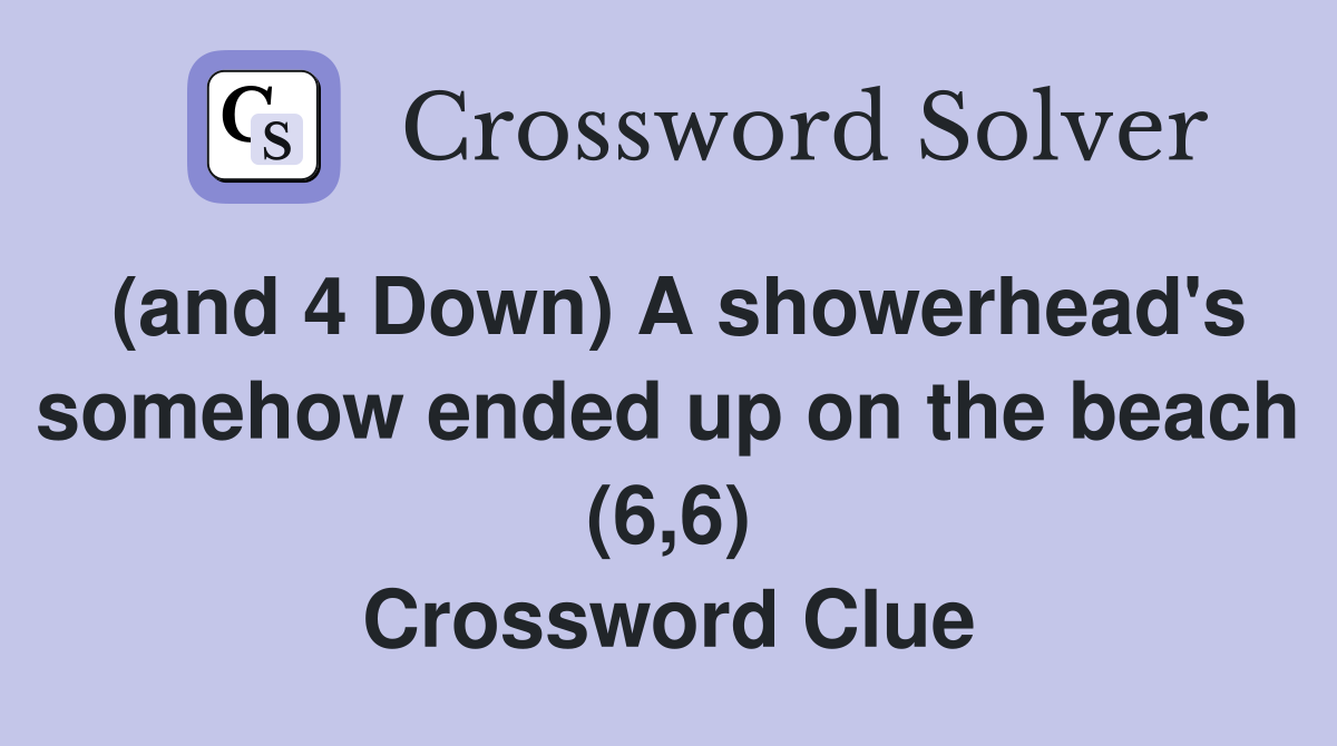 (and 4 Down) A showerhead's somehow ended up on the beach (6,6) Crossword Clue