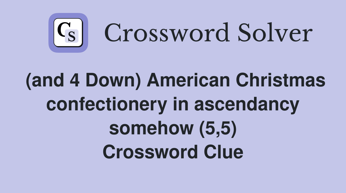 (and 4 Down) American Christmas confectionery in ascendancy somehow (5,5) Crossword Clue