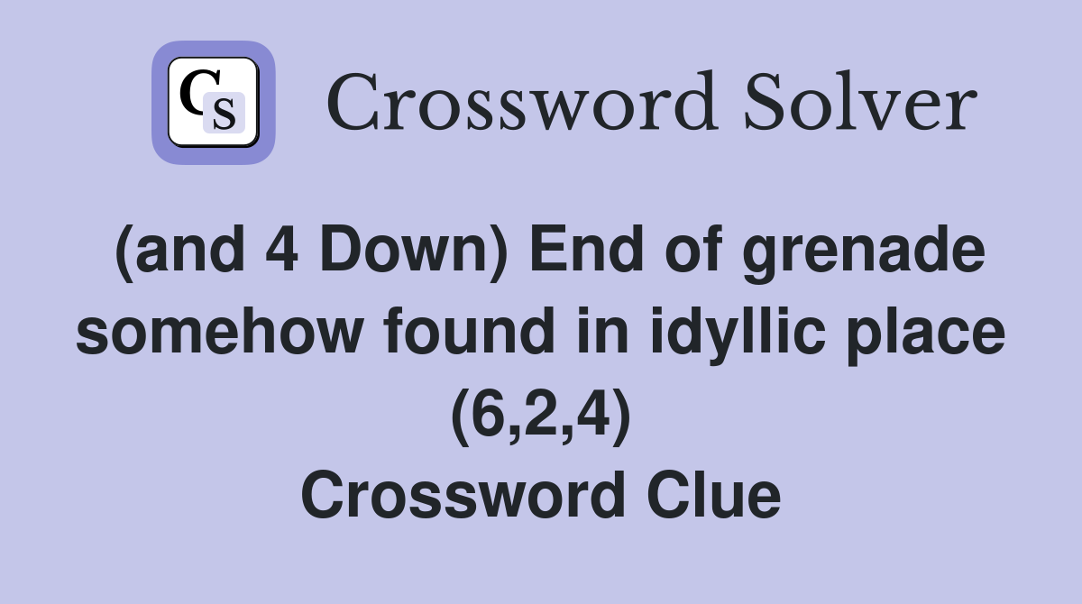 (and 4 Down) End of grenade somehow found in idyllic place (6,2,4) Crossword Clue