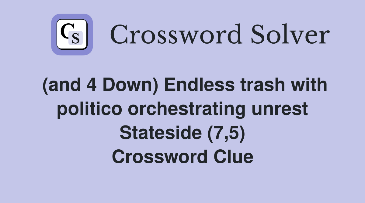 (and 4 Down) Endless trash with politico orchestrating unrest Stateside (7,5) Crossword Clue
