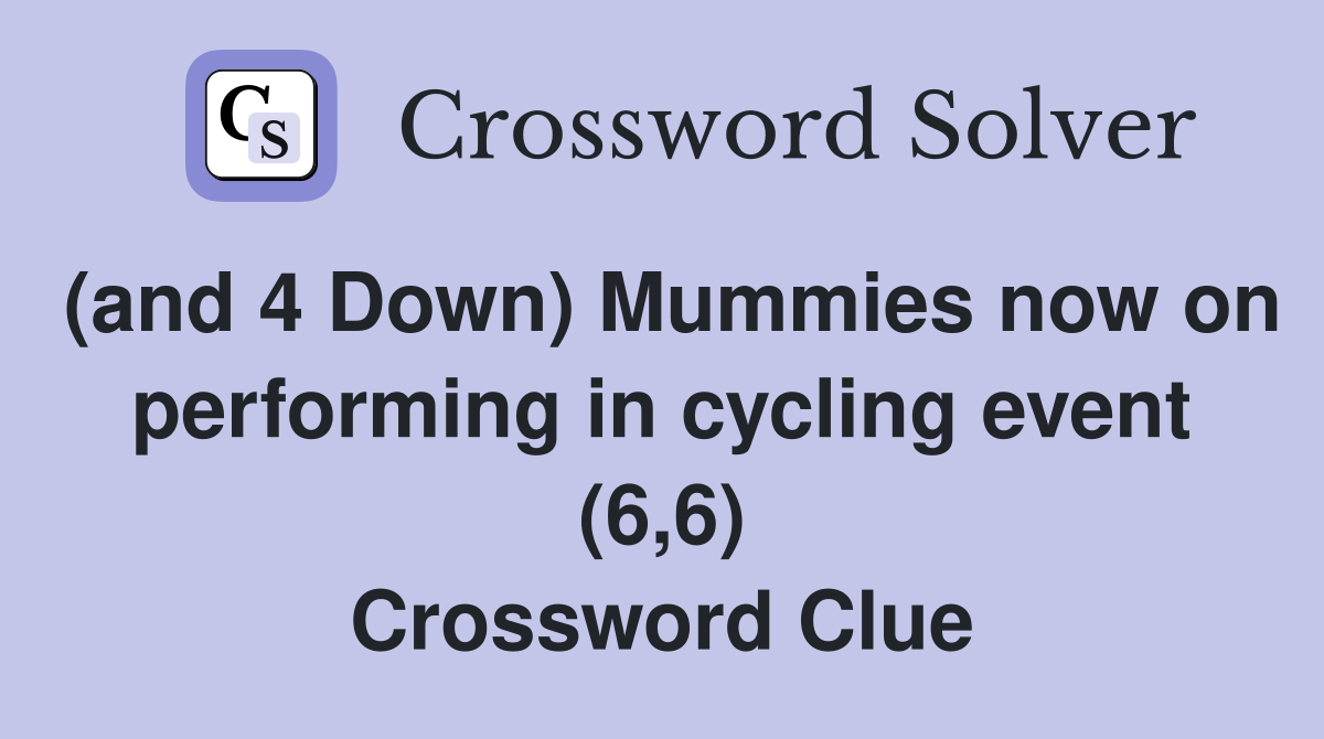 (and 4 Down) Mummies now on performing in cycling event (6,6) Crossword Clue