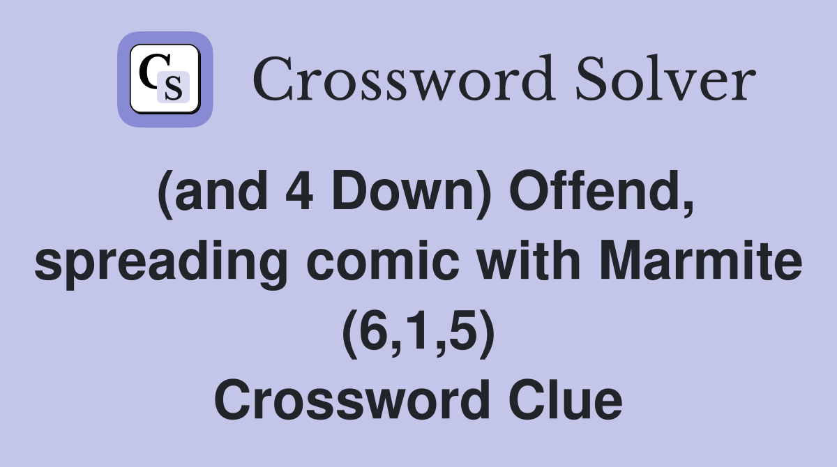 (and 4 Down) Offend, spreading comic with Marmite (6,1,5) Crossword Clue