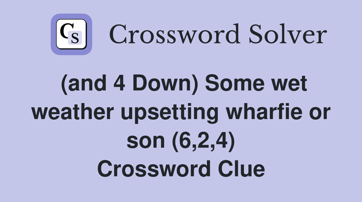 (and 4 Down) Some wet weather upsetting wharfie or son (6,2,4) Crossword Clue
