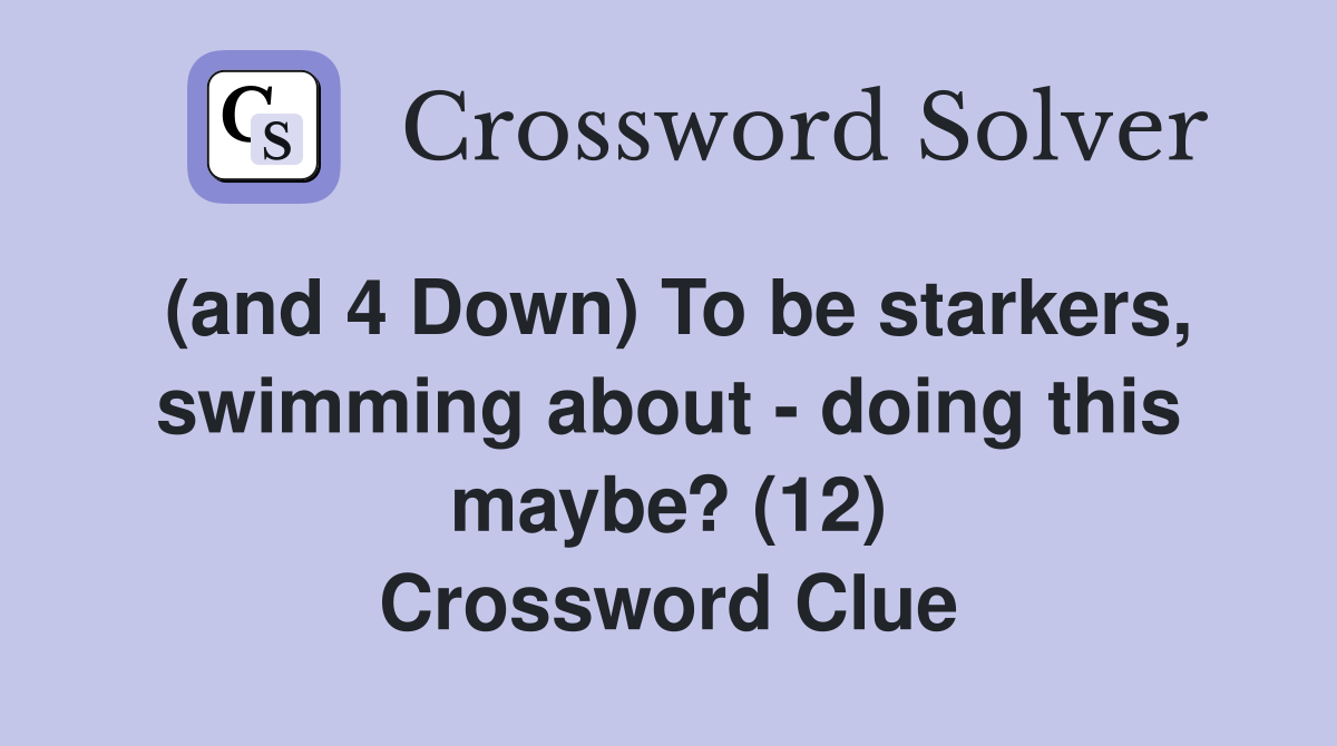 (and 4 Down) To be starkers, swimming about - doing this maybe? (12) Crossword Clue