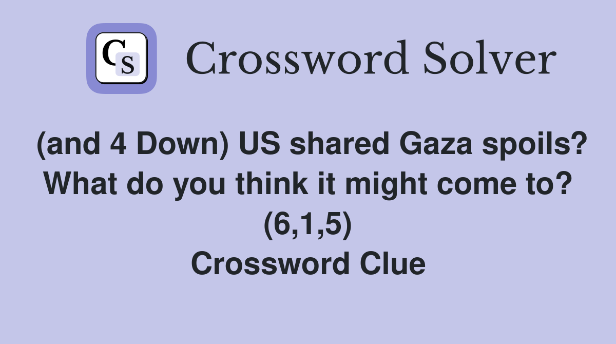 (and 4 Down) US shared Gaza spoils? What do you think it might come to? (6,1,5) Crossword Clue