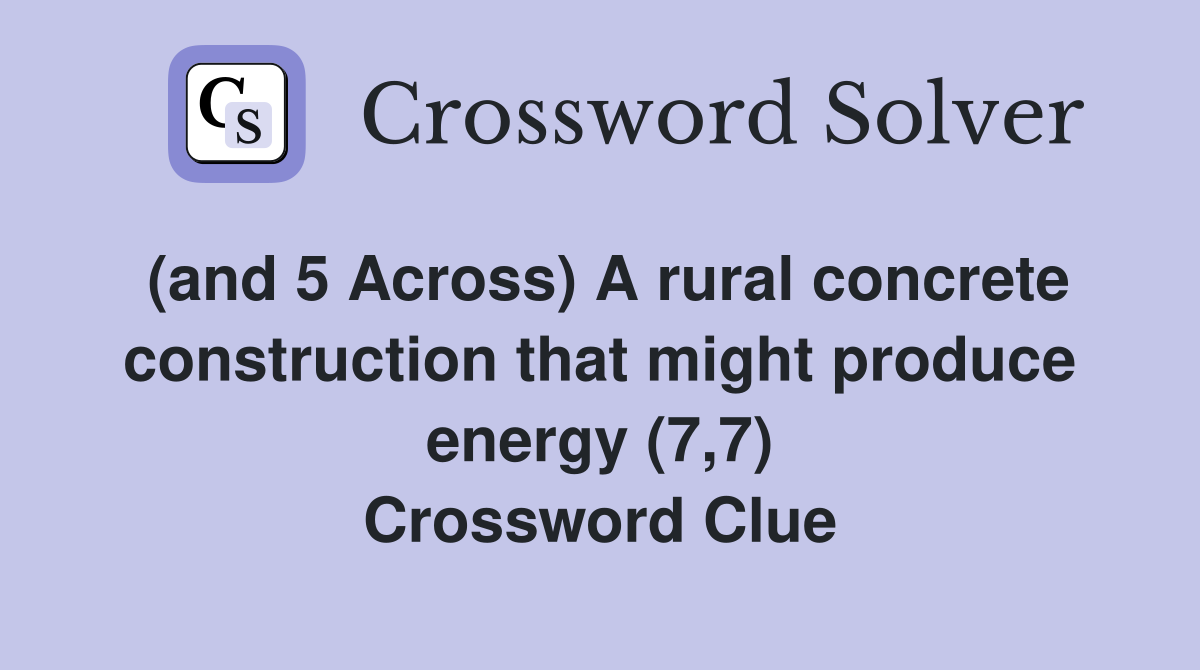 (and 5 Across) A rural concrete construction that might produce energy (7,7) Crossword Clue