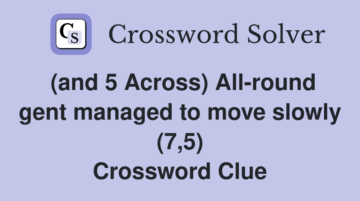(and 5 Across) All-round gent managed to move slowly (7,5) Crossword Clue