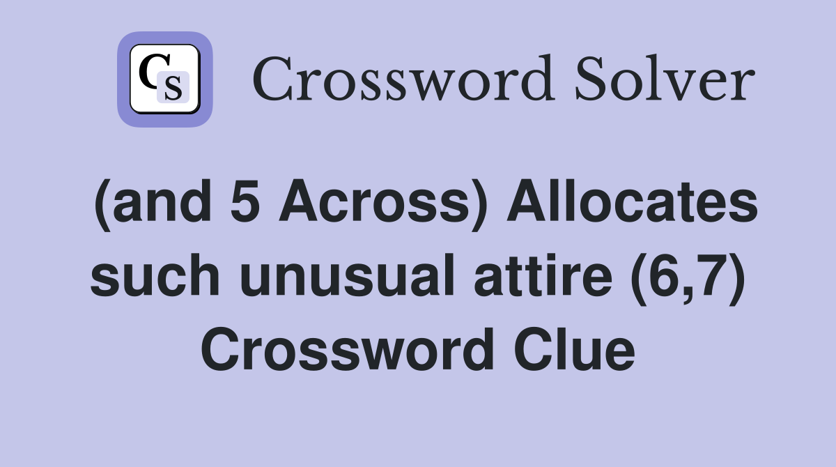 (and 5 Across) Allocates such unusual attire (6,7) Crossword Clue