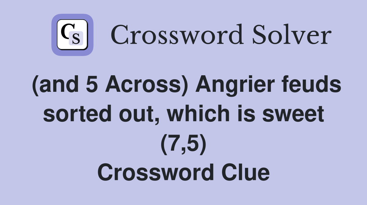 (and 5 Across) Angrier feuds sorted out, which is sweet (7,5) Crossword Clue