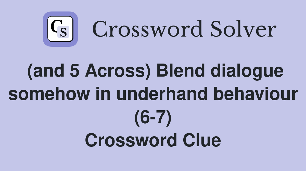 (and 5 Across) Blend dialogue somehow in underhand behaviour (6-7) Crossword Clue