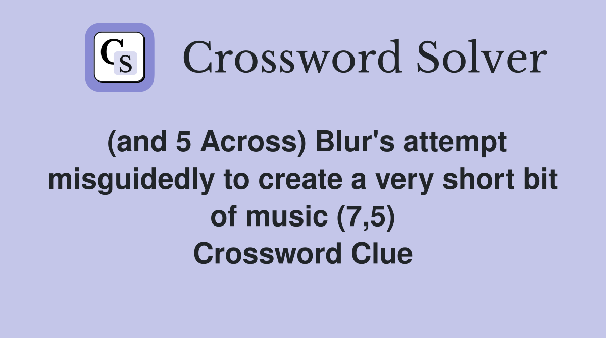 (and 5 Across) Blur's attempt misguidedly to create a very short bit of music (7,5) Crossword Clue