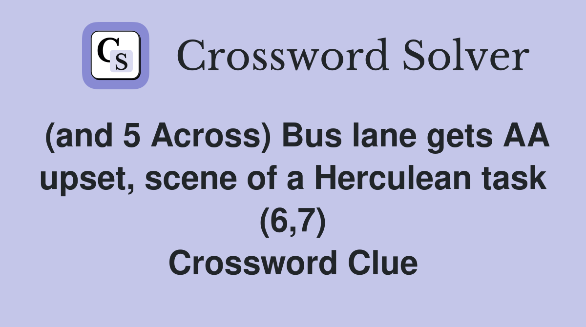 (and 5 Across) Bus lane gets AA upset, scene of a Herculean task (6,7) Crossword Clue