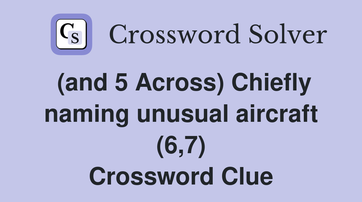 (and 5 Across) Chiefly naming unusual aircraft (6,7) Crossword Clue