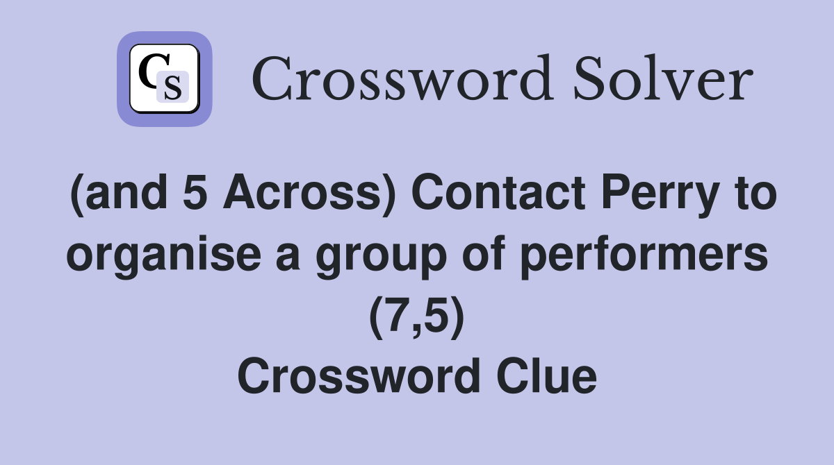 (and 5 Across) Contact Perry to organise a group of performers (7,5) Crossword Clue