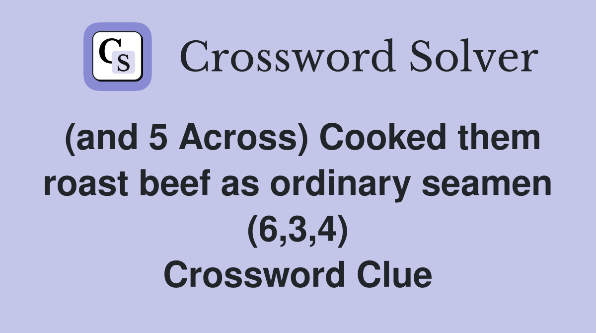 (and 5 Across) Cooked them roast beef as ordinary seamen (6,3,4) Crossword Clue