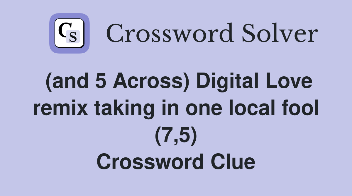 (and 5 Across) Digital Love remix taking in one local fool (7,5) Crossword Clue