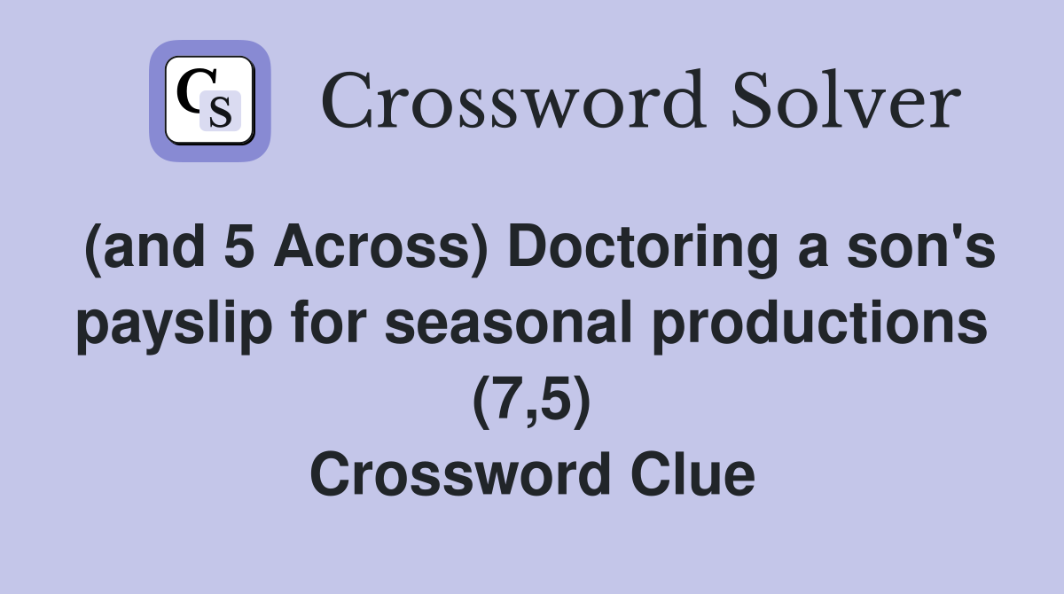 (and 5 Across) Doctoring a son's payslip for seasonal productions (7,5) Crossword Clue