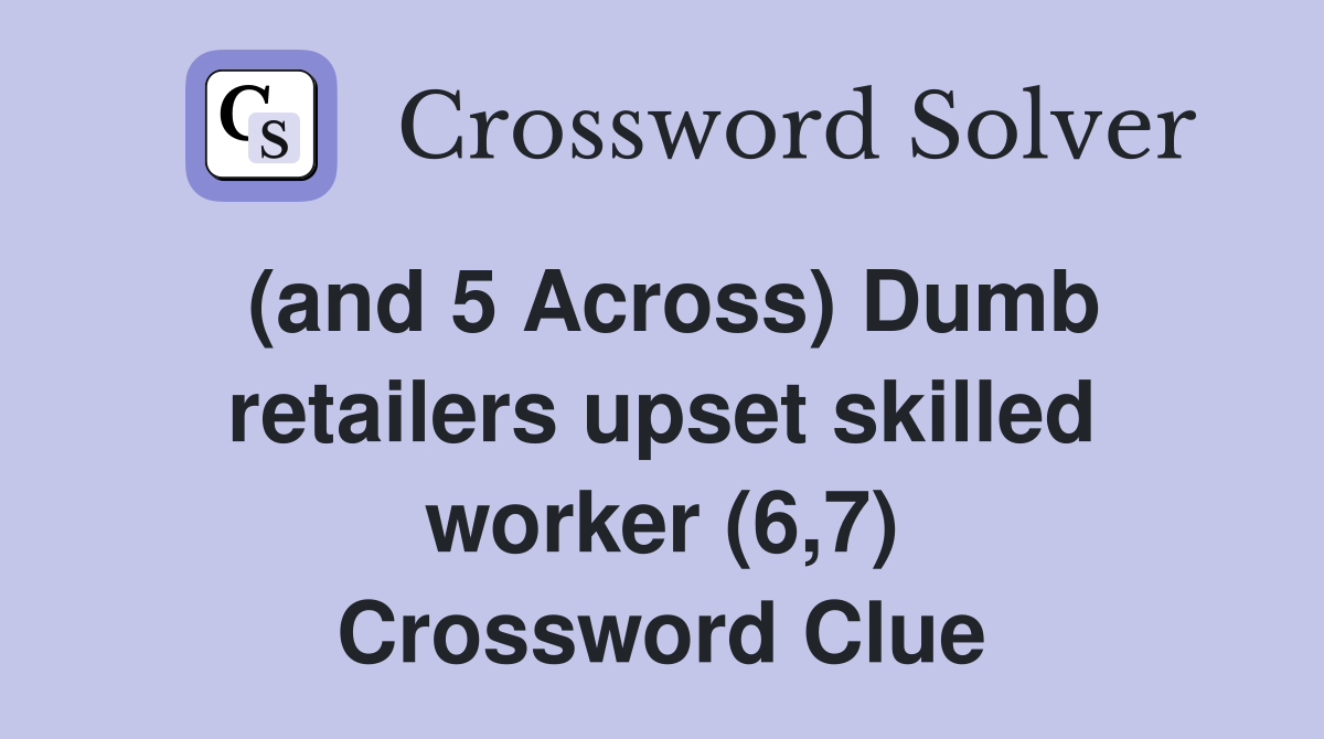 (and 5 Across) Dumb retailers upset skilled worker (6,7) Crossword Clue