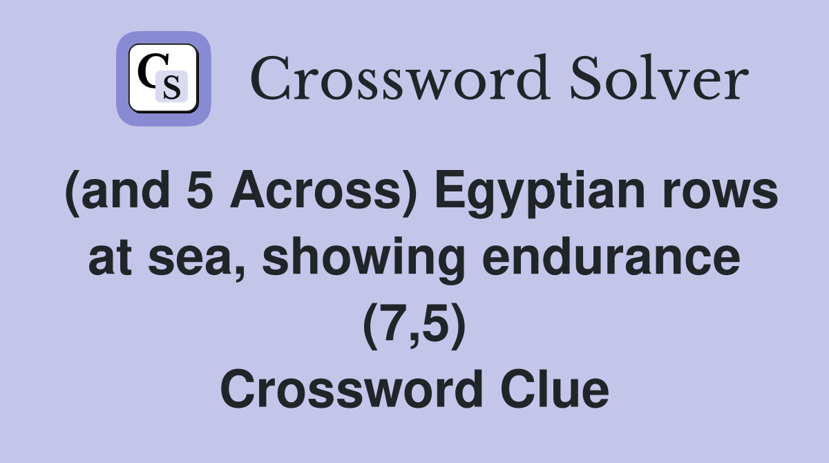 (and 5 Across) Egyptian rows at sea, showing endurance (7,5) Crossword Clue