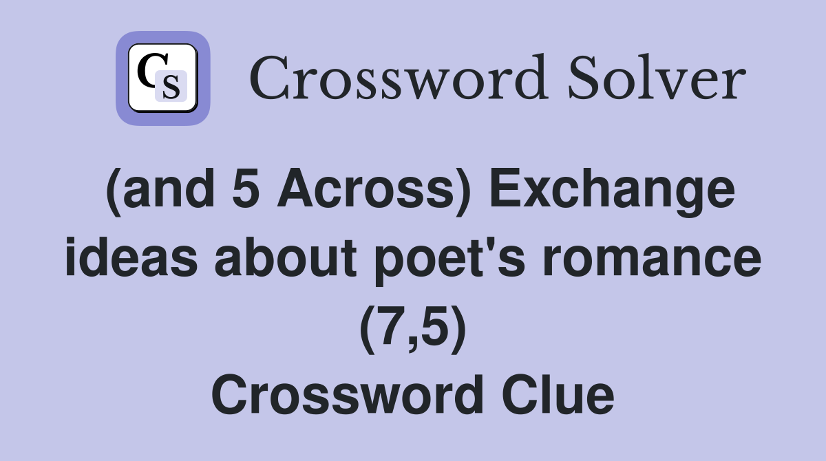 (and 5 Across) Exchange ideas about poet's romance (7,5) Crossword Clue