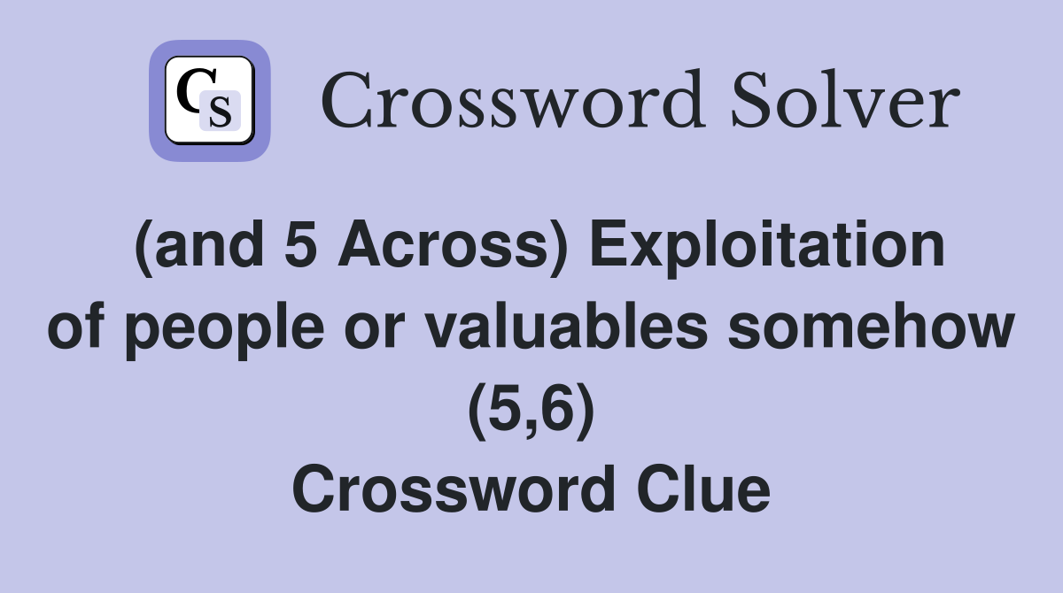 (and 5 Across) Exploitation of people or valuables somehow (5,6) Crossword Clue