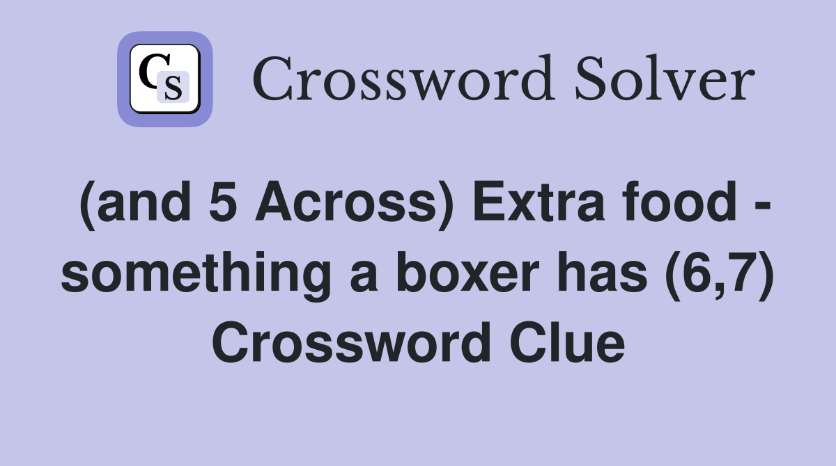 (and 5 Across) Extra food - something a boxer has (6,7) Crossword Clue