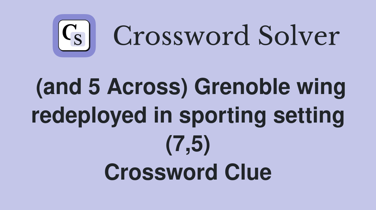 (and 5 Across) Grenoble wing redeployed in sporting setting (7,5) Crossword Clue