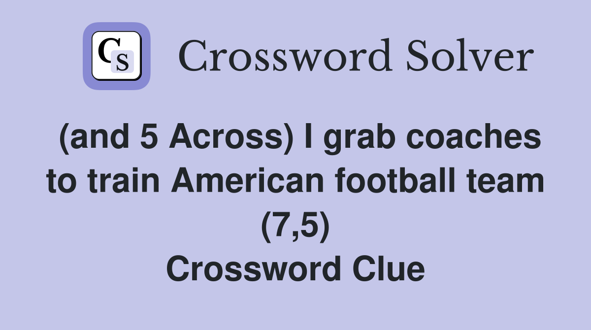 (and 5 Across) I grab coaches to train American football team (7,5) Crossword Clue