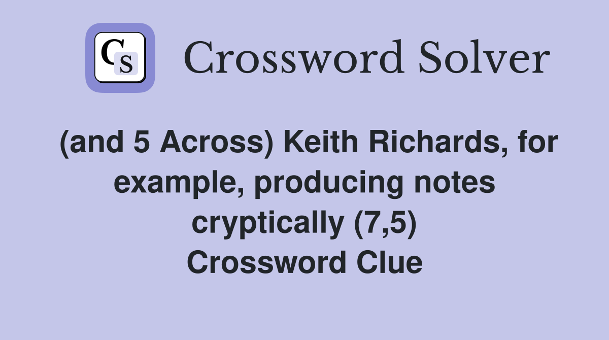 (and 5 Across) Keith Richards, for example, producing notes cryptically (7,5) Crossword Clue