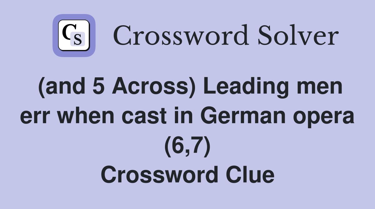 (and 5 Across) Leading men err when cast in German opera (6,7) Crossword Clue