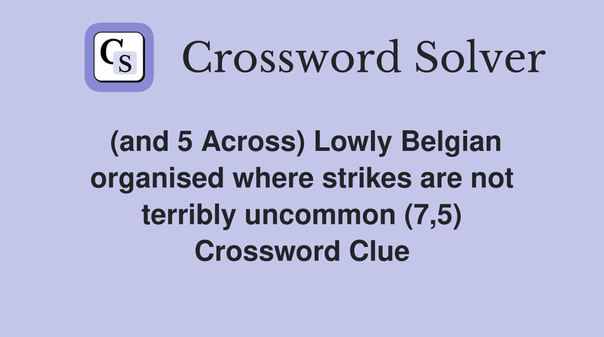 (and 5 Across) Lowly Belgian organised where strikes are not terribly uncommon (7,5) Crossword Clue