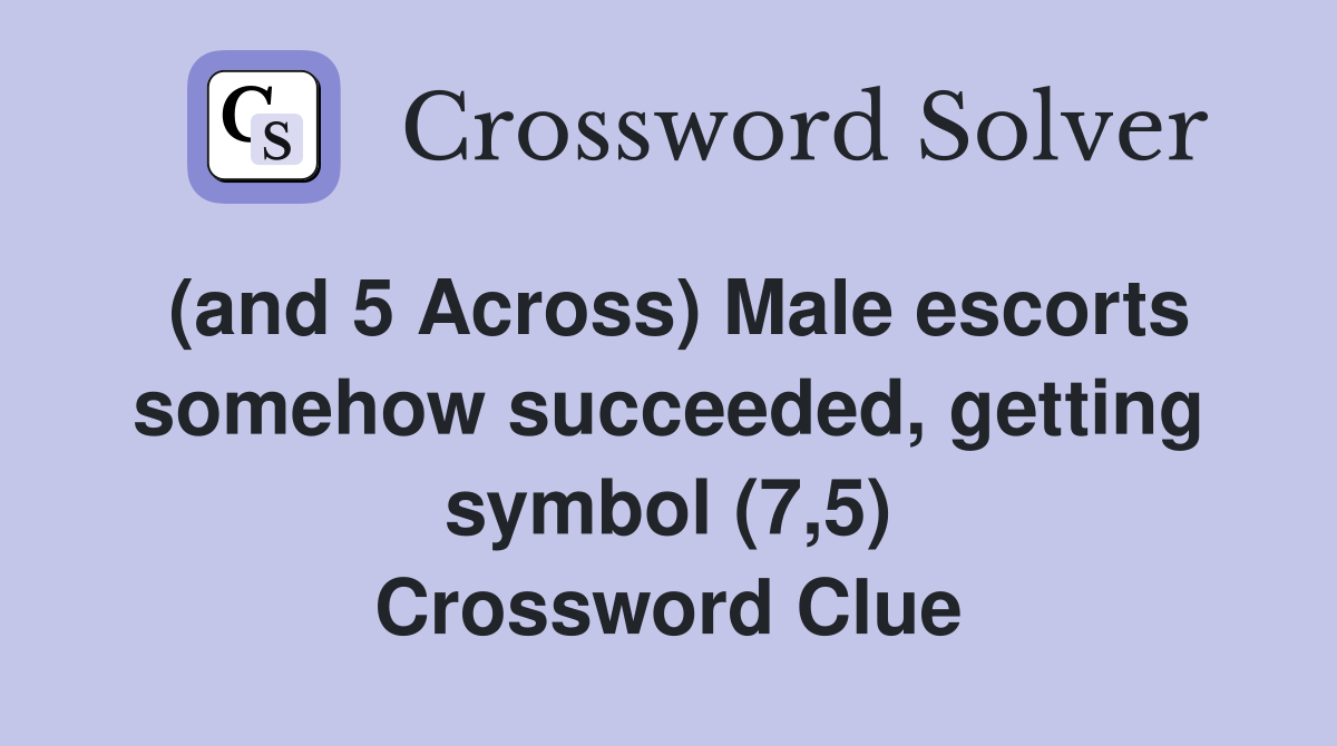 (and 5 Across) Male escorts somehow succeeded, getting symbol (7,5) Crossword Clue