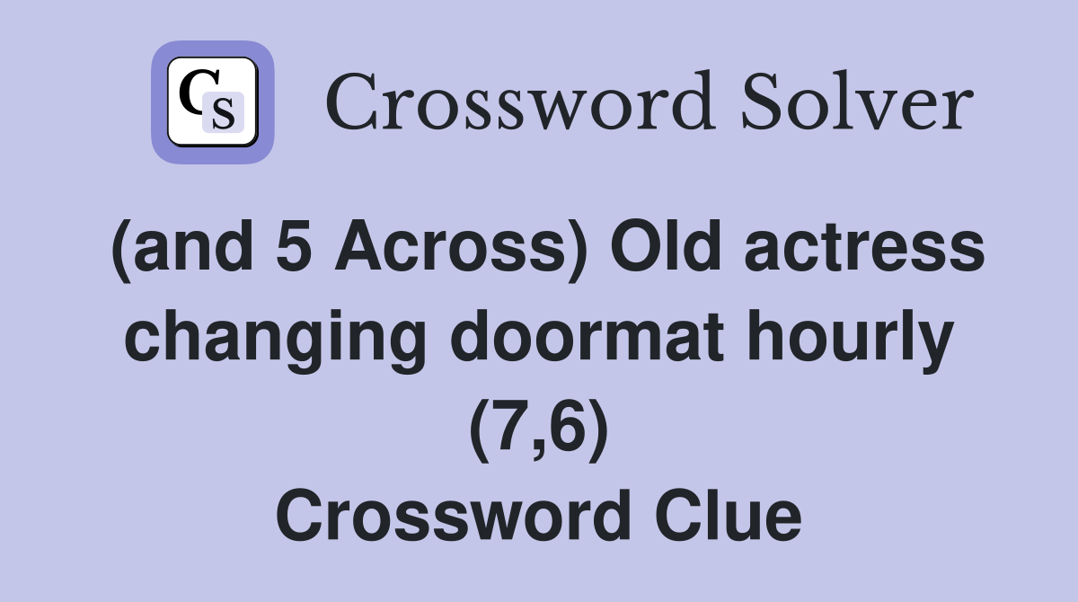 (and 5 Across) Old actress changing doormat hourly (7,6) Crossword Clue