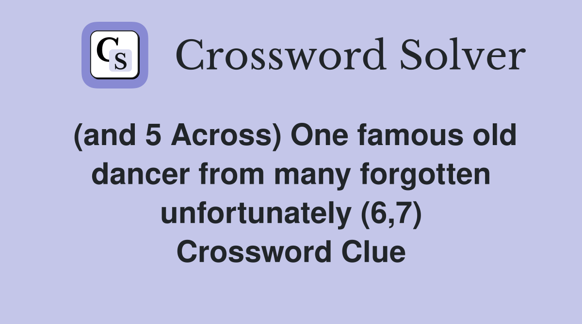 (and 5 Across) One famous old dancer from many forgotten unfortunately (6,7) Crossword Clue