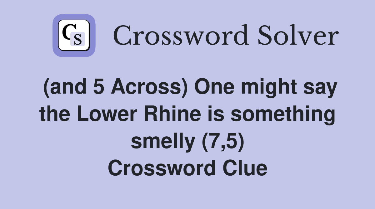 (and 5 Across) One might say the Lower Rhine is something smelly (7,5) Crossword Clue