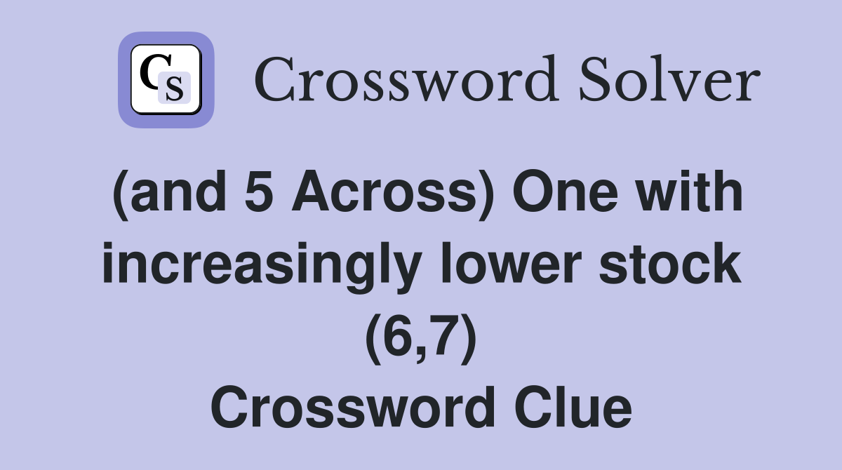 (and 5 Across) One with increasingly lower stock (6,7) Crossword Clue