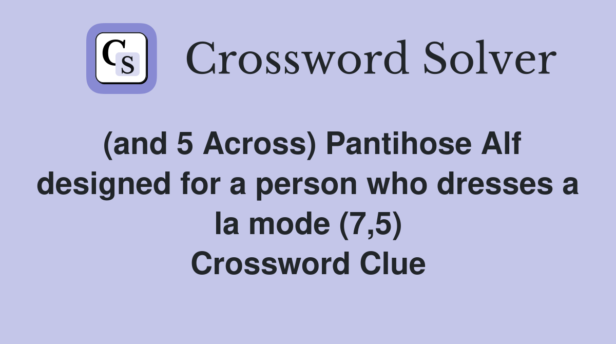 (and 5 Across) Pantihose Alf designed for a person who dresses a la mode (7,5) Crossword Clue