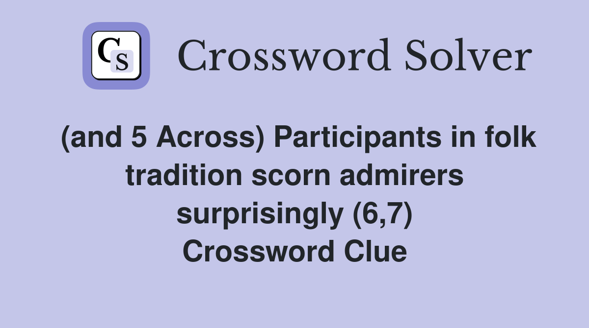 (and 5 Across) Participants in folk tradition scorn admirers surprisingly (6,7) Crossword Clue