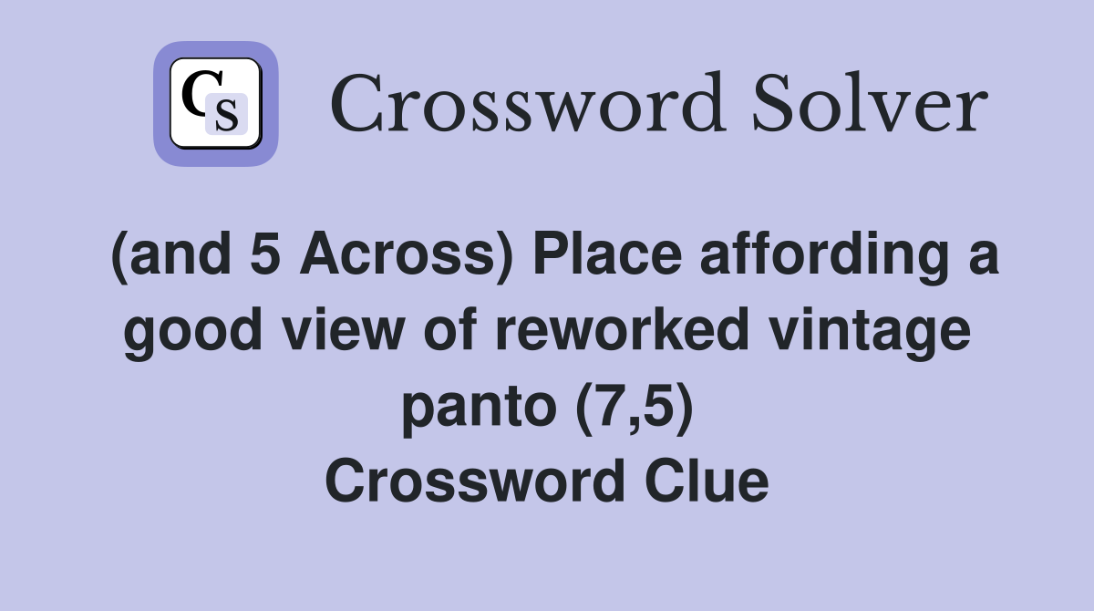(and 5 Across) Place affording a good view of reworked vintage panto (7,5) Crossword Clue