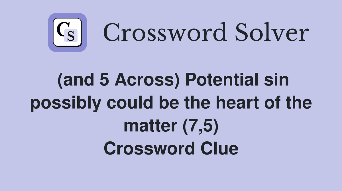 (and 5 Across) Potential sin possibly could be the heart of the matter (7,5) Crossword Clue