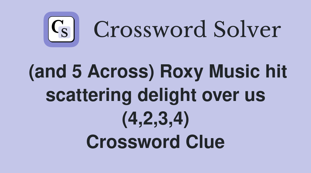 (and 5 Across) Roxy Music hit scattering delight over us (4,2,3,4) Crossword Clue