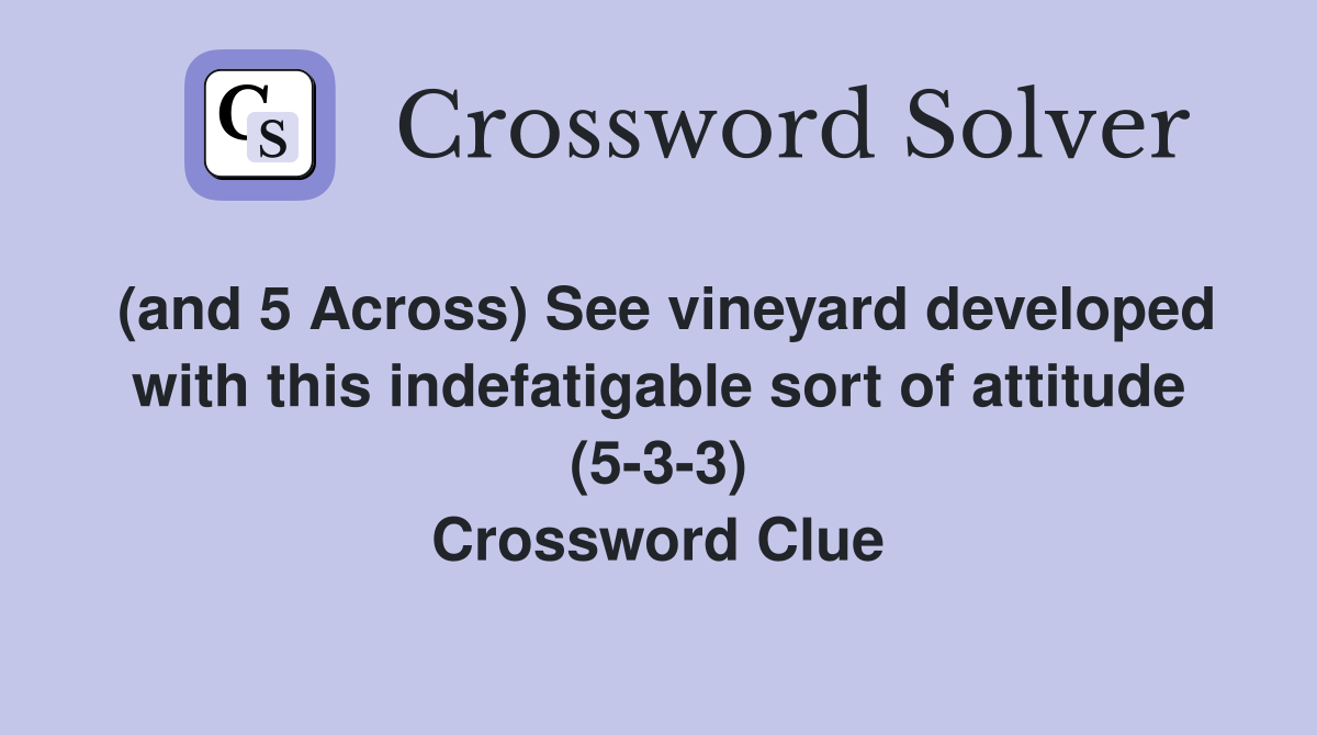 (and 5 Across) See vineyard developed with this indefatigable sort of attitude (5-3-3) Crossword Clue
