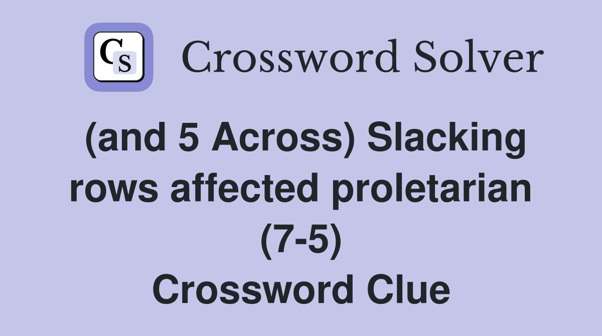 (and 5 Across) Slacking rows affected proletarian (7-5) Crossword Clue