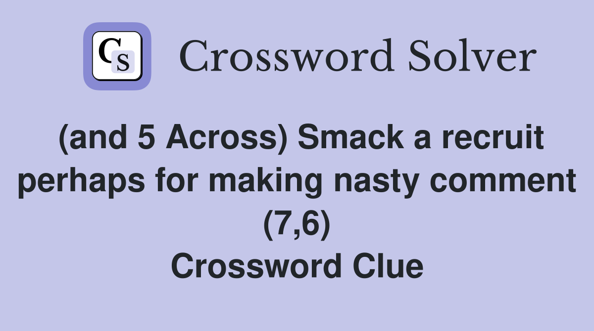(and 5 Across) Smack a recruit perhaps for making nasty comment (7,6) Crossword Clue